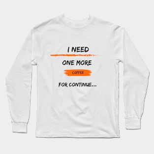 i need one more coffee for continue t-shirt Long Sleeve T-Shirt